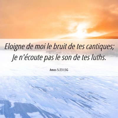 Picture 06 - Amos 5:23 LSG - Eloigne de moi le bruit de tes cantiques; Je - Bible Verse Picture