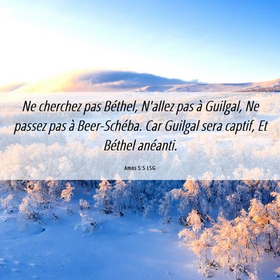 Picture 06 - Amos 5:5 LSG - Ne cherchez pas Béthel, N'allez pas à Guilgal, - Bible Verse Picture