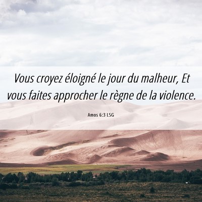 Picture 06 - Amos 6:3 LSG - Vous croyez éloigné le jour du malheur, Et vous - Bible Verse Picture