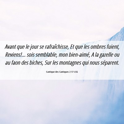 Picture 06 - Cantique des Cantiques 2:17 LSG - Avant que le jour se rafraîchisse, Et que les - Bible Verse Picture