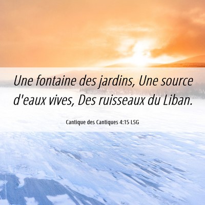 Picture 06 - Cantique des Cantiques 4:15 LSG - Une fontaine des jardins, Une source d'eaux - Bible Verse Picture