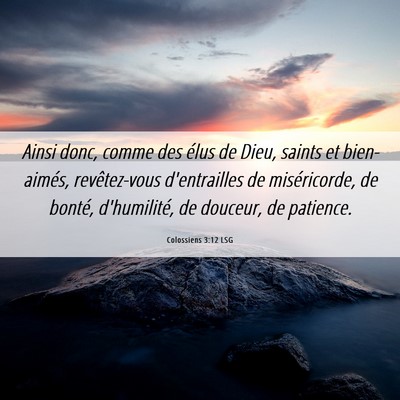 Picture 06 - Colossiens 3:12 LSG - Ainsi donc, comme des élus de Dieu, saints et - Bible Verse Picture