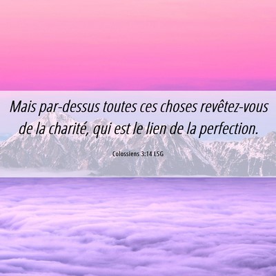 Picture 06 - Colossiens 3:14 LSG - Mais par-dessus toutes ces choses revêtez-vous - Bible Verse Picture