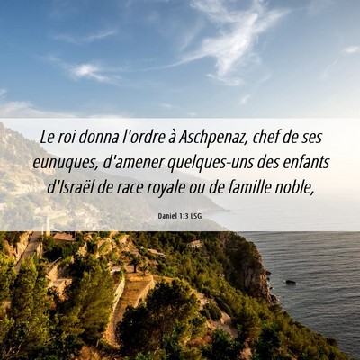 Picture 06 - Daniel 1:3 LSG - Le roi donna l'ordre à Aschpenaz, chef de ses - Bible Verse Picture