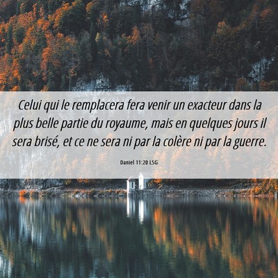 Picture 06 - Daniel 11:20 LSG - Celui qui le remplacera fera venir un exacteur - Bible Verse Picture