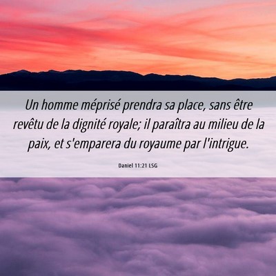Picture 06 - Daniel 11:21 LSG - Un homme méprisé prendra sa place, sans être - Bible Verse Picture