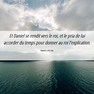 Picture 06 - Daniel 2:16 LSG - Et Daniel se rendit vers le roi, et le pria de - Bible Verse Picture