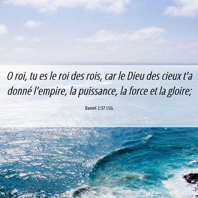 Picture 06 - Daniel 2:37 LSG - O roi, tu es le roi des rois, car le Dieu des - Bible Verse Picture