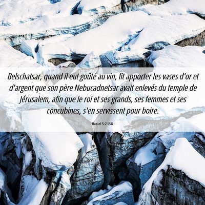 Picture 06 - Daniel 5:2 LSG - Belschatsar, quand il eut goûté au vin, fit - Bible Verse Picture