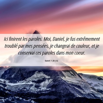 Picture 06 - Daniel 7:28 LSG - Ici finirent les paroles. Moi, Daniel, je fus - Bible Verse Picture