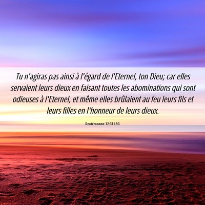 Picture 06 - Deutéronome 12:31 LSG - Tu n'agiras pas ainsi à l'égard de l'Eternel, - Bible Verse Picture