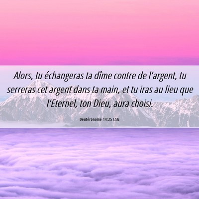 Picture 06 - Deutéronome 14:25 LSG - Alors, tu échangeras ta dîme contre de - Bible Verse Picture