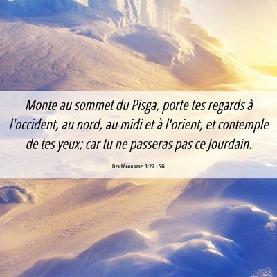 Picture 06 - Deutéronome 3:27 LSG - Monte au sommet du Pisga, porte tes regards à - Bible Verse Picture