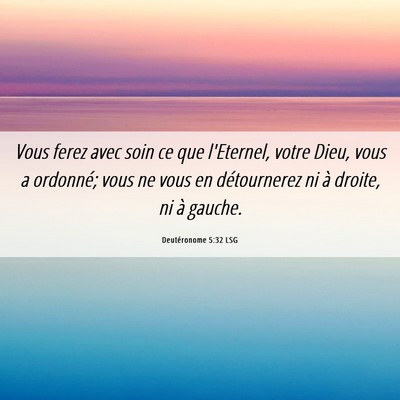 Picture 06 - Deutéronome 5:32 LSG - Vous ferez avec soin ce que l'Eternel, votre - Bible Verse Picture