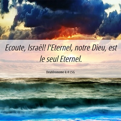 Picture 06 - Deutéronome 6:4 LSG - Ecoute, Israël! l'Eternel, notre Dieu, est le - Bible Verse Picture