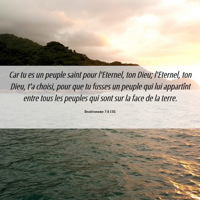 Picture 06 - Deutéronome 7:6 LSG - Car tu es un peuple saint pour l'Eternel, ton - Bible Verse Picture