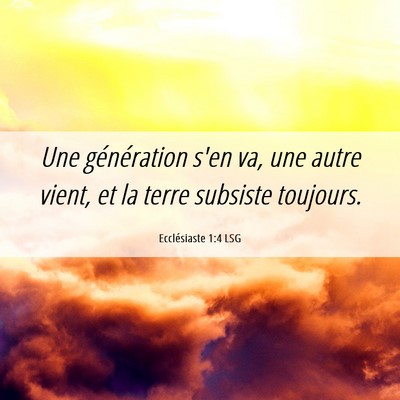 Picture 06 - Ecclésiaste 1:4 LSG - Une génération s'en va, une autre vient, et la - Bible Verse Picture