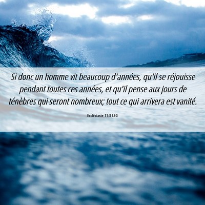Picture 06 - Ecclésiaste 11:8 LSG - Si donc un homme vit beaucoup d'années, qu'il se - Bible Verse Picture
