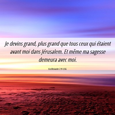 Picture 06 - Ecclésiaste 2:9 LSG - Je devins grand, plus grand que tous ceux qui - Bible Verse Picture