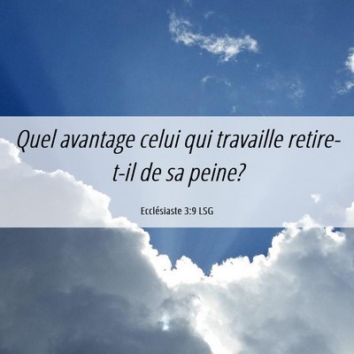 Picture 06 - Ecclésiaste 3:9 LSG - Quel avantage celui qui travaille retire-t-il de - Bible Verse Picture