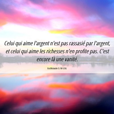 Picture 06 - Ecclésiaste 5:10 LSG - Celui qui aime l'argent n'est pas rassasié par - Bible Verse Picture