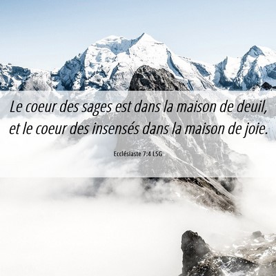 Picture 06 - Ecclésiaste 7:4 LSG - Le coeur des sages est dans la maison de deuil, - Bible Verse Picture