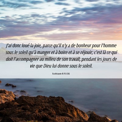 Picture 06 - Ecclésiaste 8:15 LSG - J'ai donc loué la joie, parce qu'il n'y a de - Bible Verse Picture