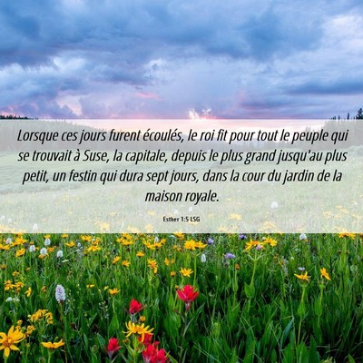 Picture 06 - Esther 1:5 LSG - Lorsque ces jours furent écoulés, le roi fit - Bible Verse Picture