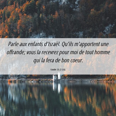 Picture 06 - Exode 25:2 LSG - Parle aux enfants d'Israël. Qu'ils m'apportent - Bible Verse Picture