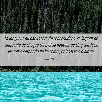 Picture 06 - Exode 27:18 LSG - La longueur du parvis sera de cent coudées, sa - Bible Verse Picture