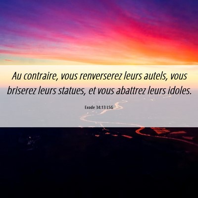 Picture 06 - Exode 34:13 LSG - Au contraire, vous renverserez leurs autels, vous - Bible Verse Picture
