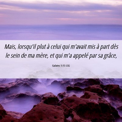 Picture 06 - Galates 1:15 LSG - Mais, lorsqu'il plut à celui qui m'avait mis à - Bible Verse Picture