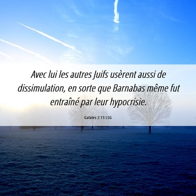 Picture 06 - Galates 2:13 LSG - Avec lui les autres Juifs usèrent aussi de - Bible Verse Picture