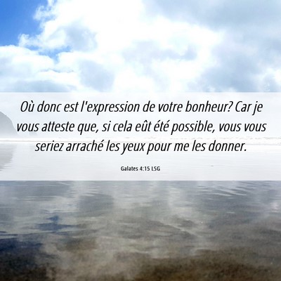 Picture 06 - Galates 4:15 LSG - Où donc est l'expression de votre bonheur? Car - Bible Verse Picture