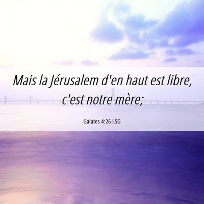 Picture 06 - Galates 4:26 LSG - Mais la Jérusalem d'en haut est libre, c'est - Bible Verse Picture