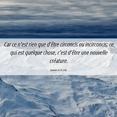 Picture 06 - Galates 6:15 LSG - Car ce n'est rien que d'être circoncis ou - Bible Verse Picture