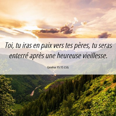 Picture 06 - Genèse 15:15 LSG - Toi, tu iras en paix vers tes pères, tu seras - Bible Verse Picture