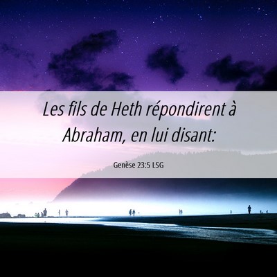Picture 06 - Genèse 23:5 LSG - Les fils de Heth répondirent à Abraham, en lui - Bible Verse Picture
