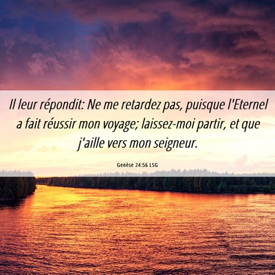 Picture 06 - Genèse 24:56 LSG - Il leur répondit: Ne me retardez pas, puisque - Bible Verse Picture