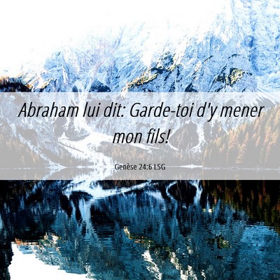 Picture 06 - Genèse 24:6 LSG - Abraham lui dit: Garde-toi d'y mener mon - Bible Verse Picture