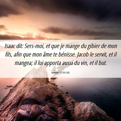 Picture 06 - Genèse 27:25 LSG - Isaac dit: Sers-moi, et que je mange du gibier de - Bible Verse Picture