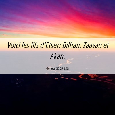 Picture 06 - Genèse 36:27 LSG - Voici les fils d'Etser: Bilhan, Zaavan et - Bible Verse Picture