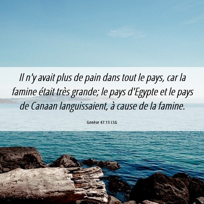 Picture 06 - Genèse 47:13 LSG - Il n'y avait plus de pain dans tout le pays, car - Bible Verse Picture