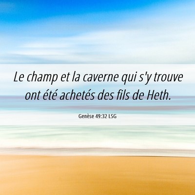 Picture 06 - Genèse 49:32 LSG - Le champ et la caverne qui s'y trouve ont été - Bible Verse Picture