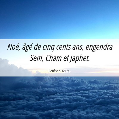 Picture 06 - Genèse 5:32 LSG - Noé, âgé de cinq cents ans, engendra Sem, Cham - Bible Verse Picture