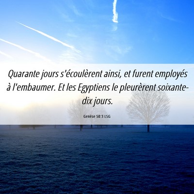 Picture 06 - Genèse 50:3 LSG - Quarante jours s'écoulèrent ainsi, et furent - Bible Verse Picture