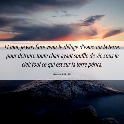 Picture 06 - Genèse 6:17 LSG - Et moi, je vais faire venir le déluge d'eaux sur - Bible Verse Picture