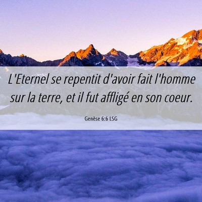 Picture 06 - Genèse 6:6 LSG - L'Eternel se repentit d'avoir fait l'homme sur la - Bible Verse Picture