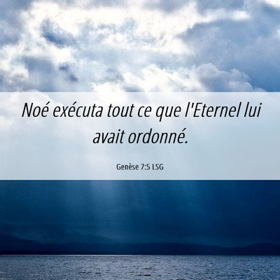 Picture 06 - Genèse 7:5 LSG - Noé exécuta tout ce que l'Eternel lui avait - Bible Verse Picture