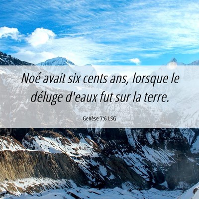 Picture 06 - Genèse 7:6 LSG - Noé avait six cents ans, lorsque le déluge - Bible Verse Picture